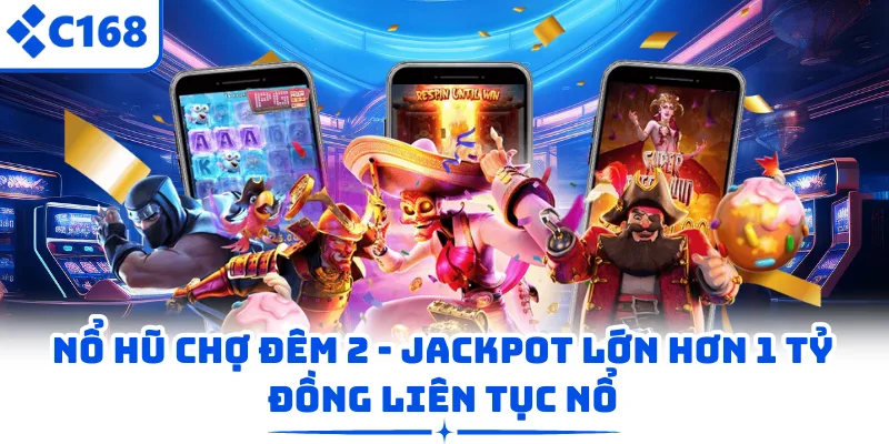 Nổ Hũ Chợ Đêm 2 – Jackpot Lớn Hơn 1 Tỷ Đồng Liên Tục Nổ